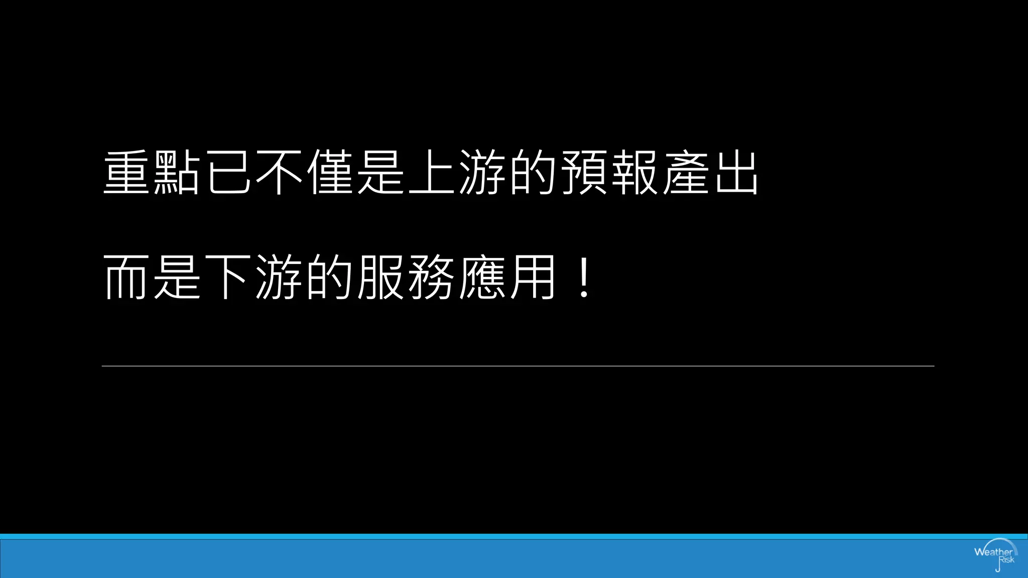 重點已不僅是上游的預報產出 而是下游的服務應用！  