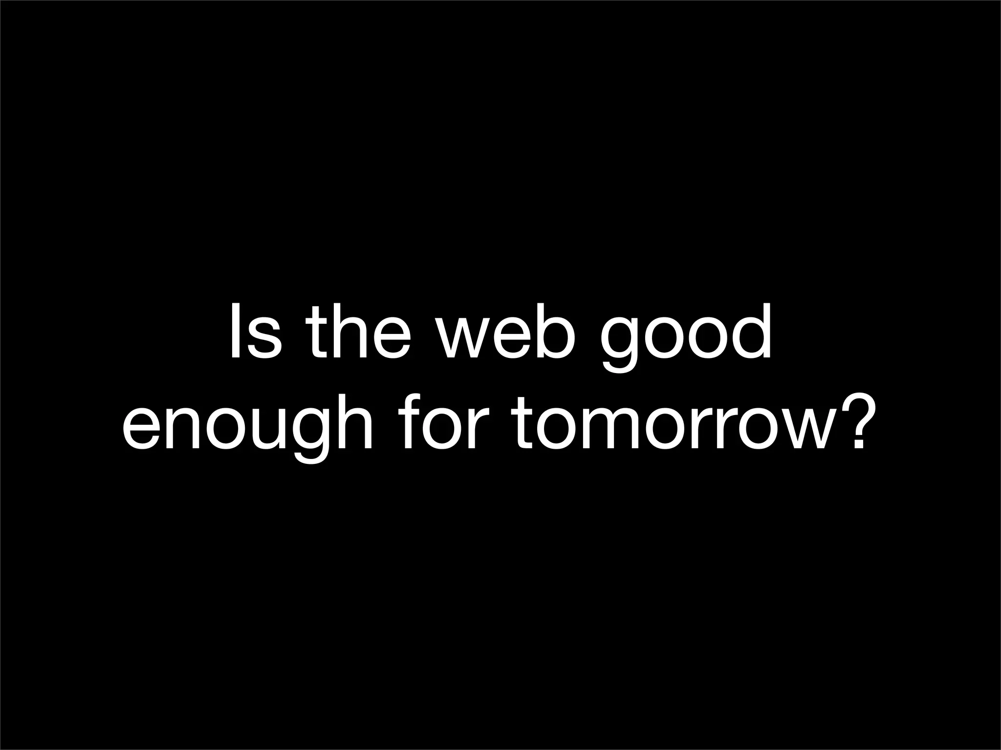 Is the Open Web the Platform for Tomorrow