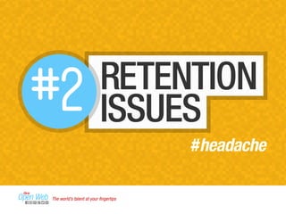RETENTION 
ISSUES 
The world’s talent at your fingertips 
 