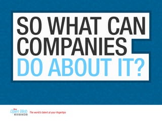 SO WHAT CAN 
COMPANIES 
DO ABOUT IT? 
The world’s talent at your fingertips 
 