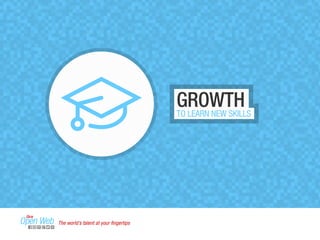 GROWTH 
TO LEARN NEW SKILLS 
The world’s talent at your fingertips 
 