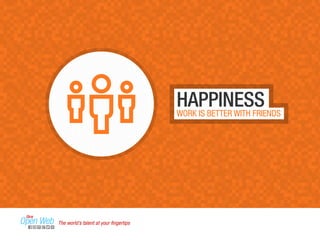 HAPPINESS 
WORK IS BETTER WITH FRIENDS 
The world’s talent at your fingertips 
 