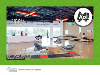AOL’S HIP AND MODERN 
PALO ALTO OFFICE 
The world’s talent at your fingertips 
 