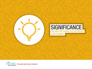 SIGNIFICANCE 
FEELING THE WORK YOU DO MAKES 
A DIFFERENCE 
The world’s talent at your fingertips 
 