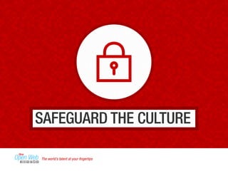 SAFEGUARD THE CULTURE 
The world’s talent at your fingertips 
 