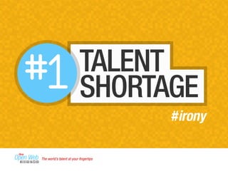 TALENT 
SHORTAGE 
The world’s talent at your fingertips 
 