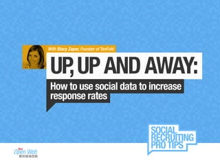 With Stacy Zapar, Founder of TenFold 
UP, UP AND AWAY: 
How to use social data to increase 
response rates 
 