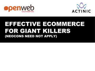 EFFECTIVE ECOMMERCE FOR GIANT KILLERS (NEOCONS NEED NOT APPLY) 