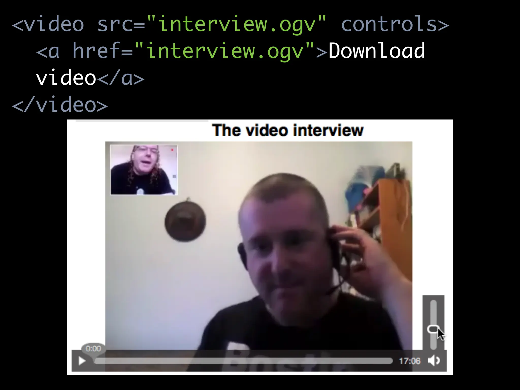 <video src="interview.ogv" controls>
  <a href="interview.ogv">Download
  video</a>
</video>
 
