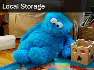 Local Storage




                http://www.flickr.com/photos/blude/2665906010/
 