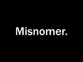 Misnomer.
 