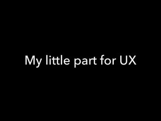 My little part for UX
 