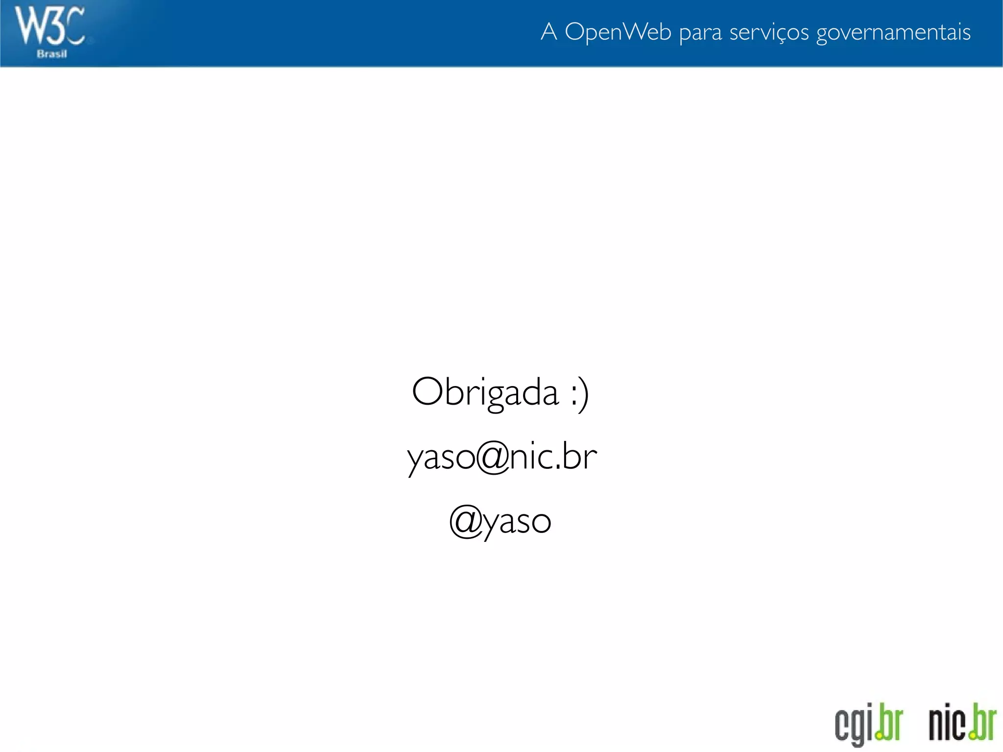 A OpenWeb para serviços governamentais




Obrigada :)
yaso@nic.br
  @yaso
 