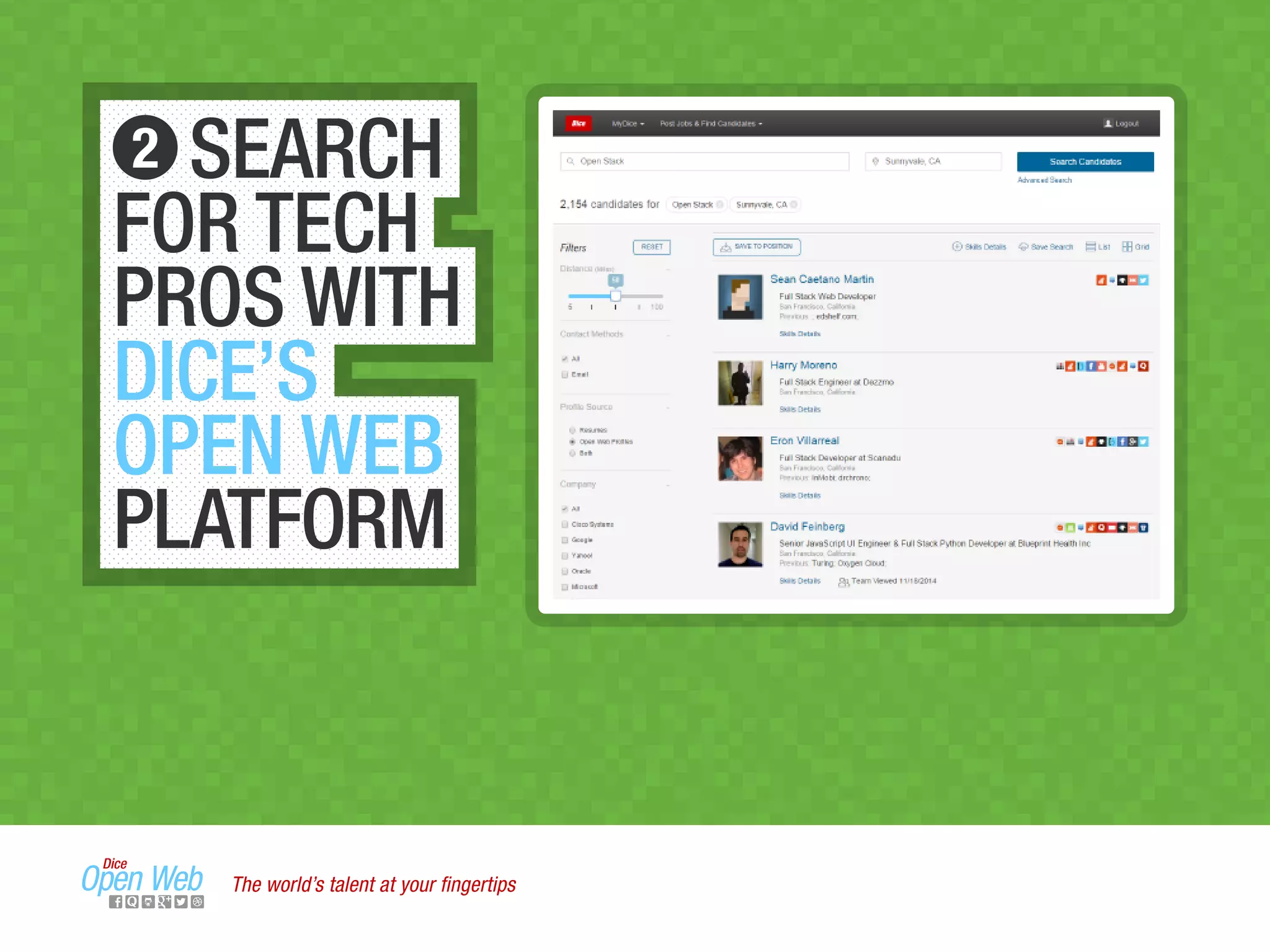 SEARCH
FOR TECH
PROS WITH
DICE’S
OPEN WEB
PLATFORM
2
The world’s talent at your ﬁngertips
 