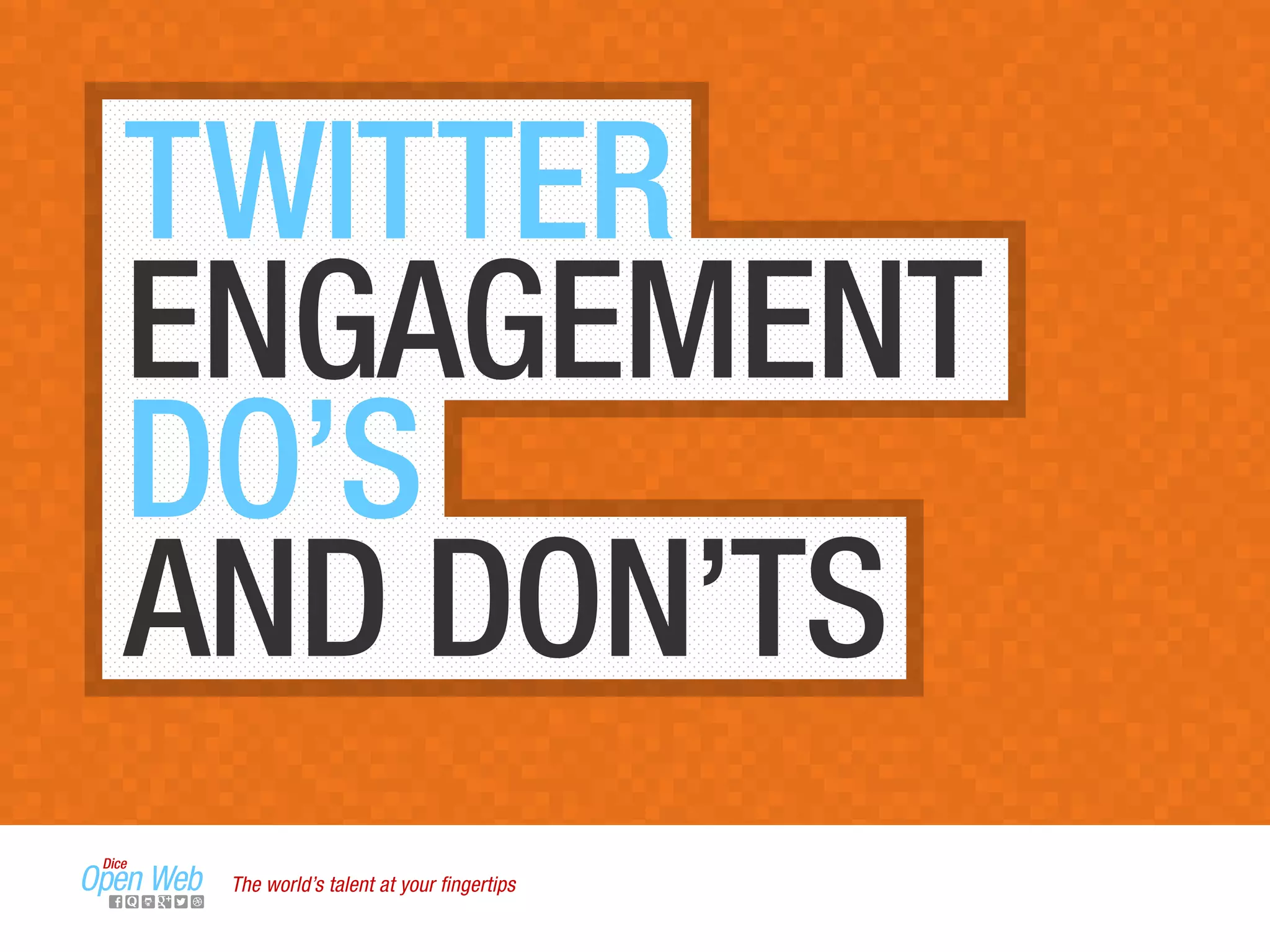 TWITTER
ENGAGEMENT
DO’S
AND DON’TS
The world’s talent at your ﬁngertips
 