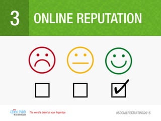 ONLINE REPUTATION3
The world’s talent at your ﬁngertips #SOCIALRECRUITING2016
 