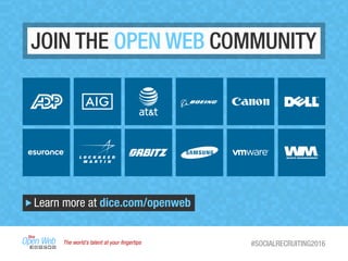 JOIN THE OPEN WEB COMMUNITY
Learn more at dice.com/openweb
The world’s talent at your ﬁngertips #SOCIALRECRUITING2016
 