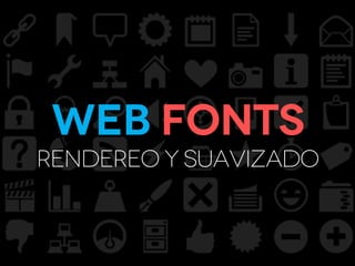 Web fonts
rendereo y suavizado
 
