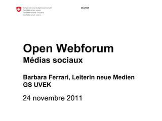 GS UVEK




Open Webforum
Médias sociaux

Barbara Ferrari, Leiterin neue Medien
GS UVEK

24 novembre 2011
 