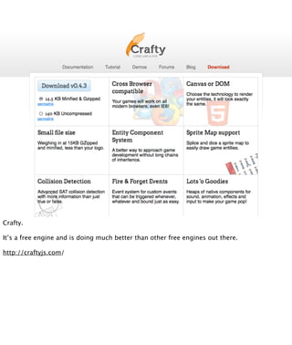 Crafty.

It’s a free engine and is doing much better than other free engines out there.

http://craftyjs.com/
 