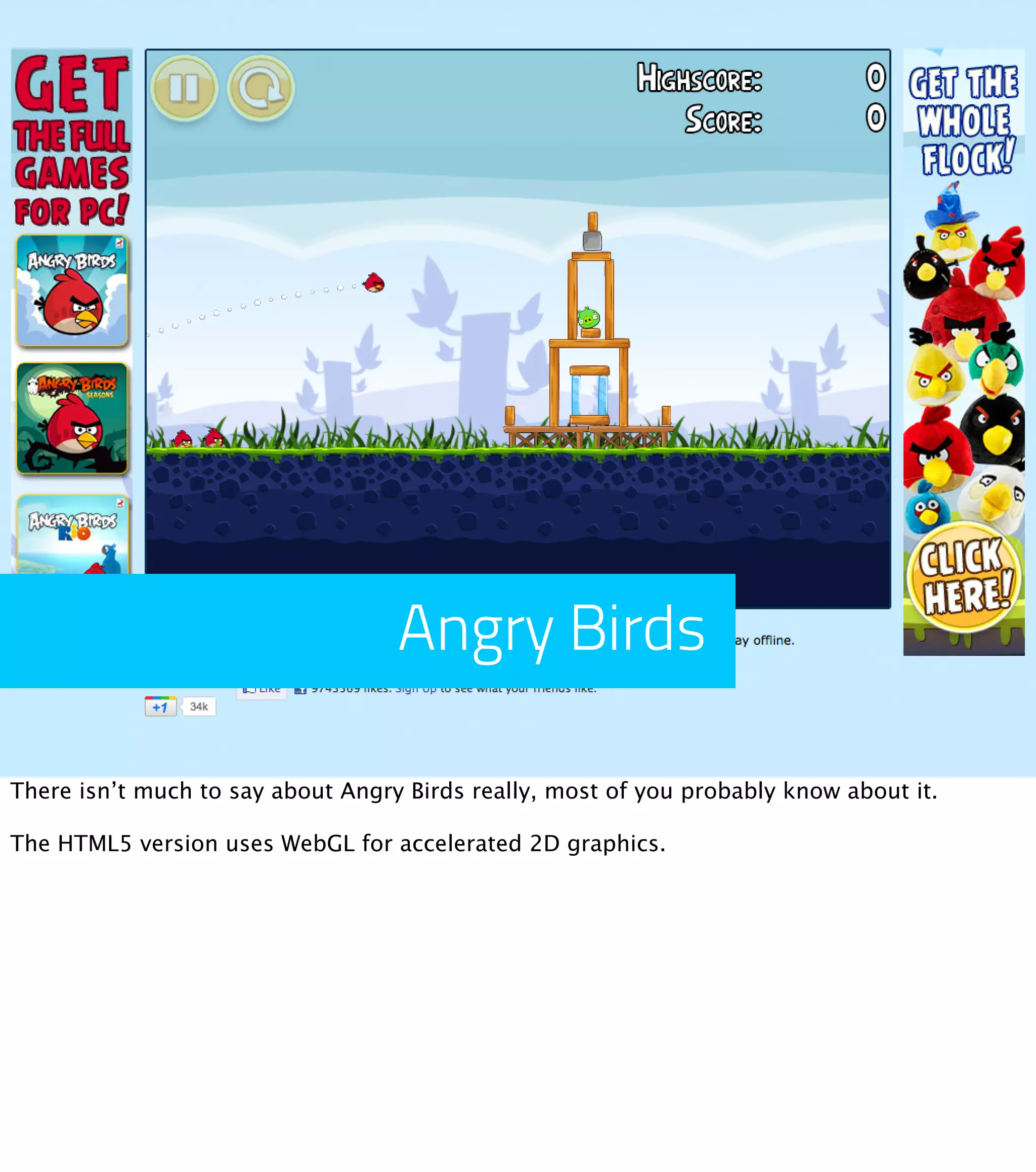 Angry Birds There isn’t much to say about Angry Birds really, most of you probably know about it. The HTML5 version uses WebGL for accelerated 2D graphics. 
