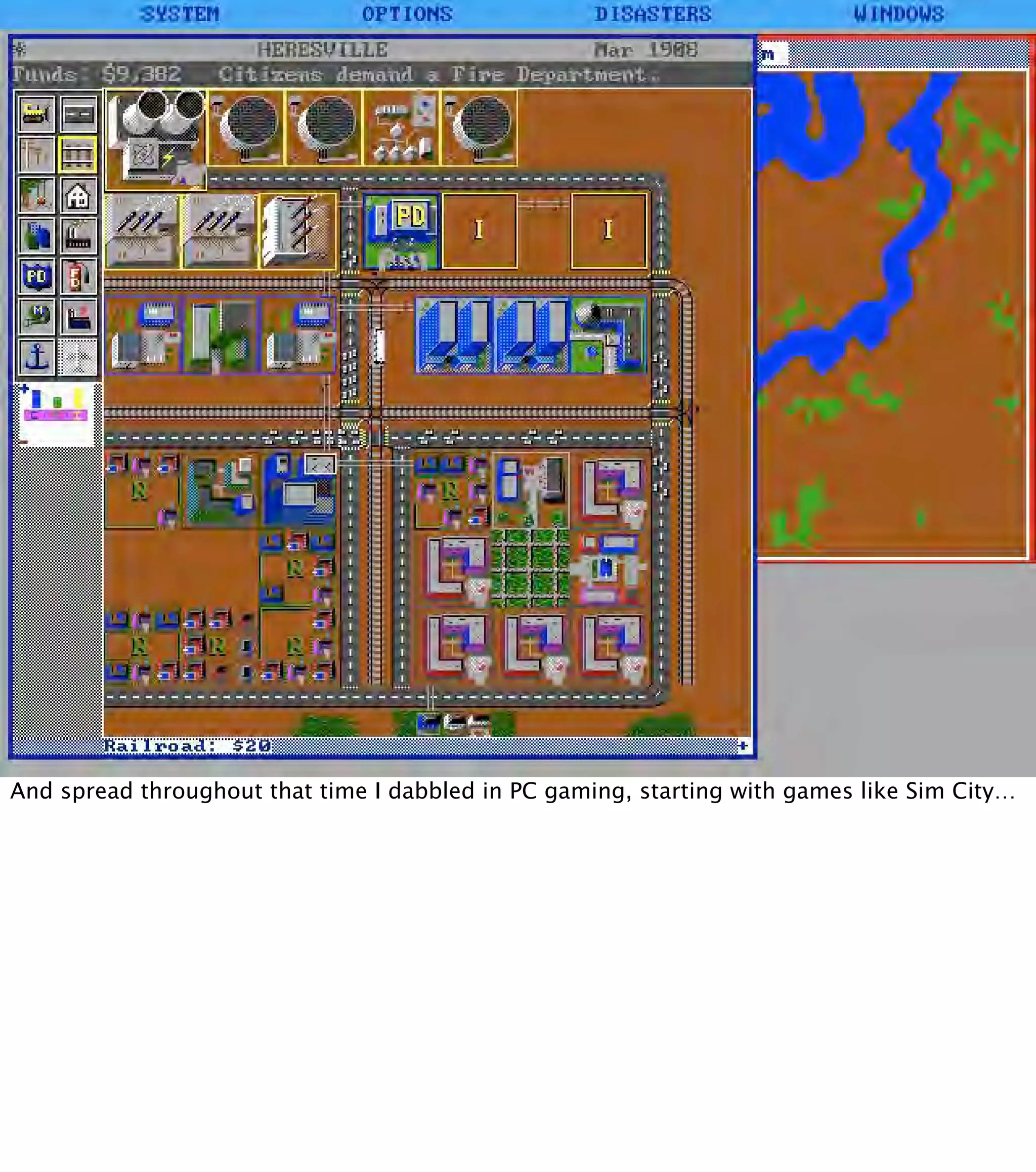 And spread throughout that time I dabbled in PC gaming, starting with games like Sim City… 