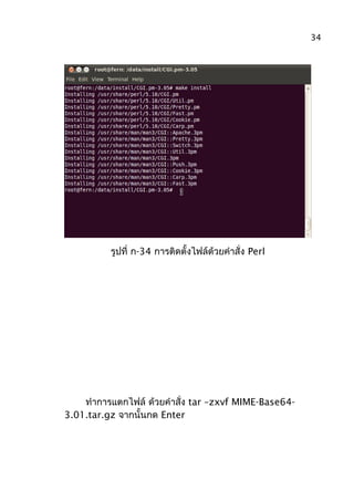 รูปที่ ก-34 การติดตั้งไฟล์ด้วยคำาสั่ง Perl
ทำาการแตกไฟล์ ด้วยคำาสั่ง tar –zxvf MIME-Base64-
3.01.tar.gz จากนั้นกด Enter
34
 