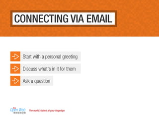 CONNECTING VIA EMAIL
The world’s talent at your ﬁngertips
Start with a personal greeting
Discuss what's in it for them
Ask a question
 