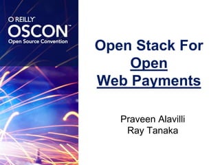 Open Stack For Open Web Payments Praveen Alavilli Ray Tanaka 
