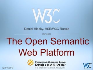 Daniel Hladky, HSE/W3C Russia
                            RIF 2012



     The Open Semantic
       Web Platform
April 19, 2012
 