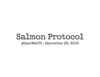 Salmon Protocol
 #OpenWebTO : September 20, 2010
 