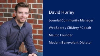 David Hurley
Joomla! Community Manager
WebSpark / CRMery / Cobalt
Mautic Founder
Modern Benevolent Dictator
 