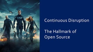 Continuous Disruption
The Hallmark of
Open Source
 