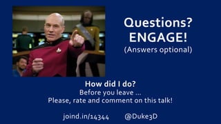 How did I do?
Before you leave …
Please, rate and comment on this talk!
joind.in/14344 @Duke3D
Questions?
ENGAGE!
(Answers optional)
 