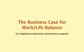 Or: Stop Working Your Employees To Death
Implement Work/Life
Balance at Work
 