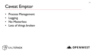 Caveat Emptor
• Process Management	

• Logging	

• No Masterless	

• Lots of things broken
19
 
