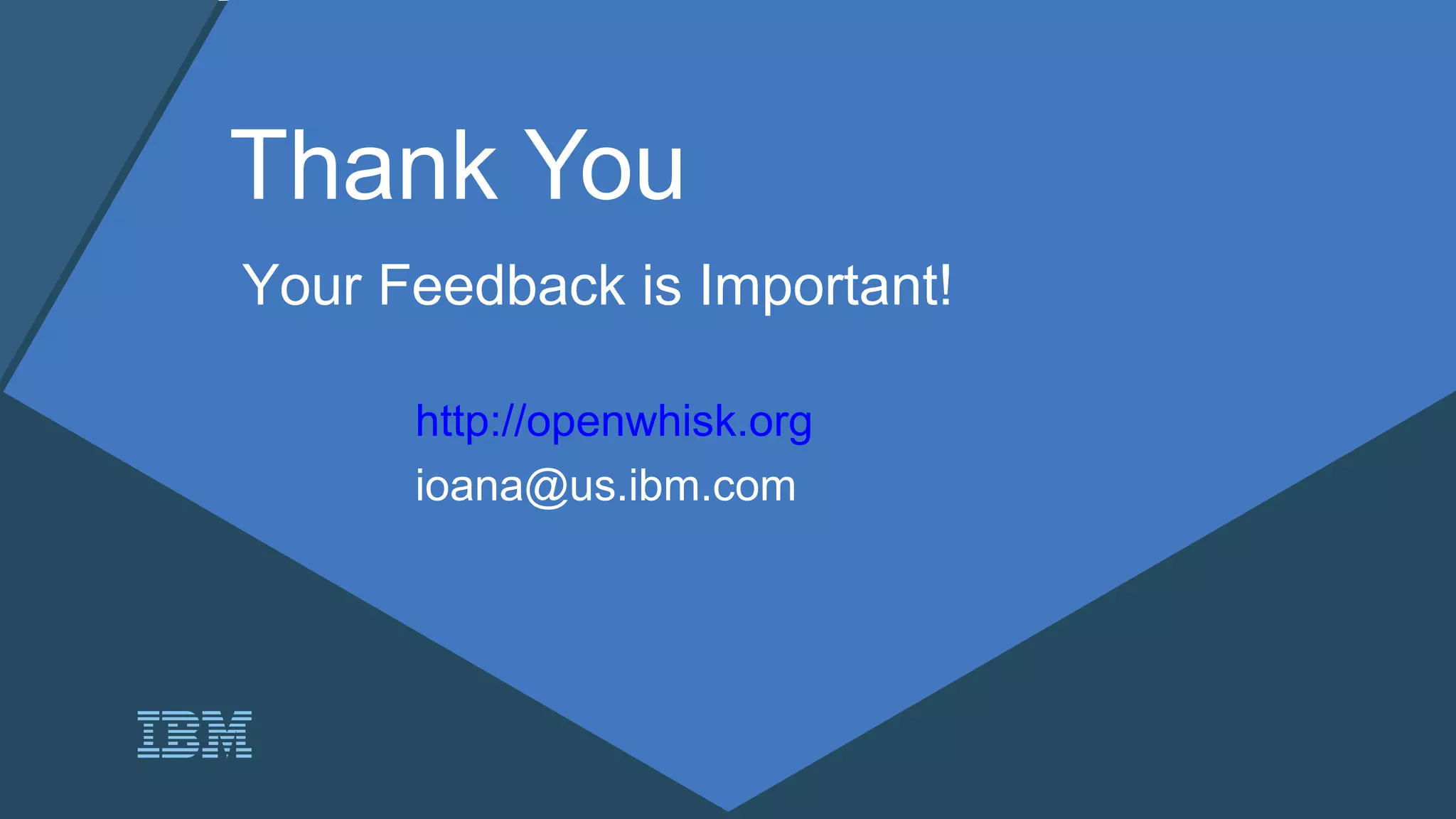 Thank You
Your Feedback is Important!
http://openwhisk.org
ioana@us.ibm.com
 