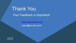 Thank You
Your Feedback is Important!
http://openwhisk.org
ioana@us.ibm.com
 