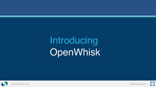 @DanielKrookOpenWhisk.org
Introducing
OpenWhisk
 