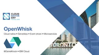 OpenWhisk
Cloud native • Serverless • Event driven • Microservices
@DanielKrook • IBM Cloud
 