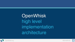 @DanielKrookOpenWhisk.org
OpenWhisk
high level
implementation
architecture
 