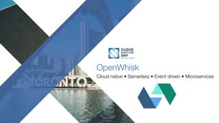 OpenWhisk
Cloud native • Serverless • Event driven • Microservices
 