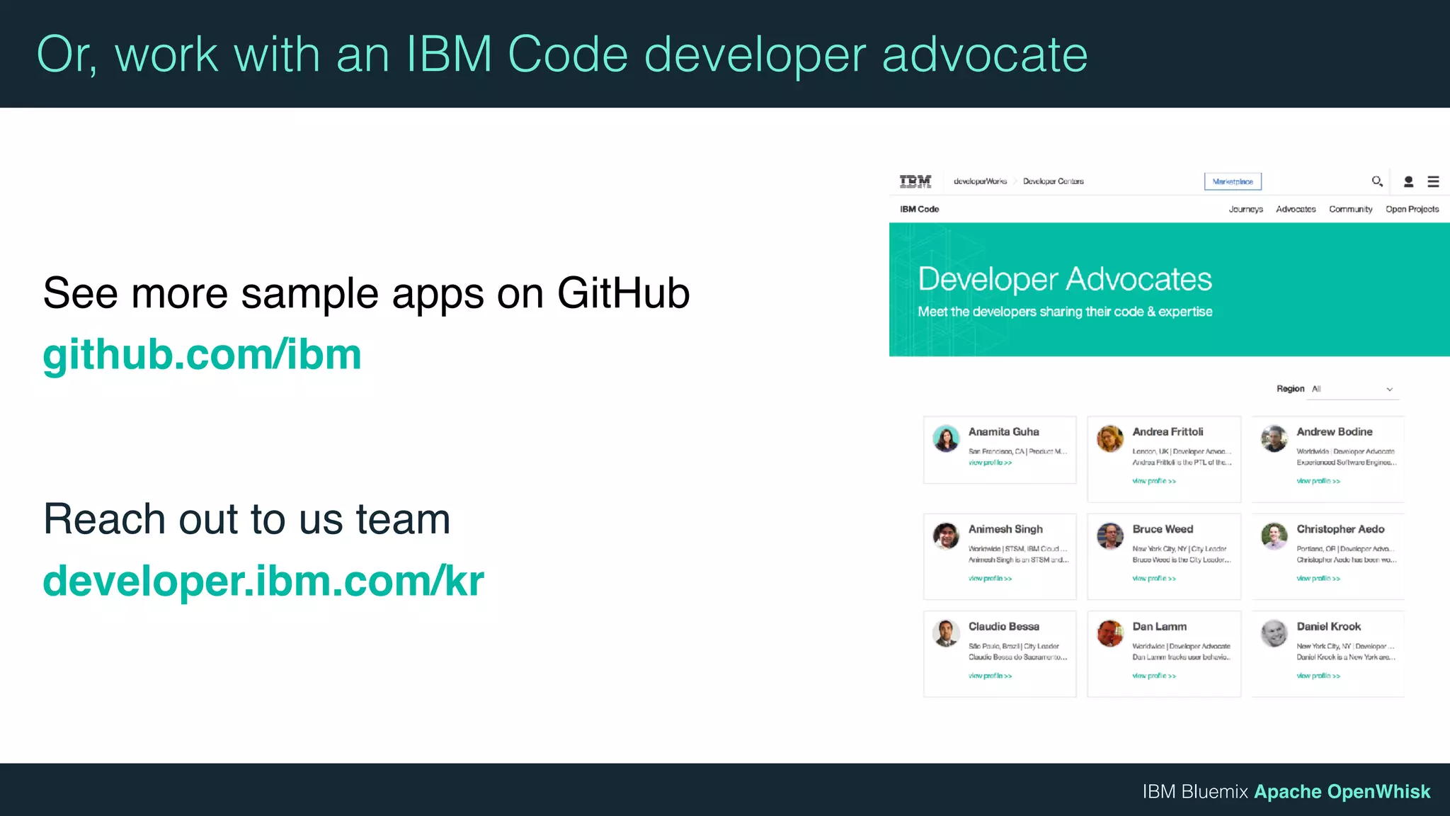 IBM Bluemix Apache OpenWhisk
See more sample apps on GitHub
github.com/ibm
Reach out to us team
developer.ibm.com/kr
Or, work with an IBM Code developer advocate
 