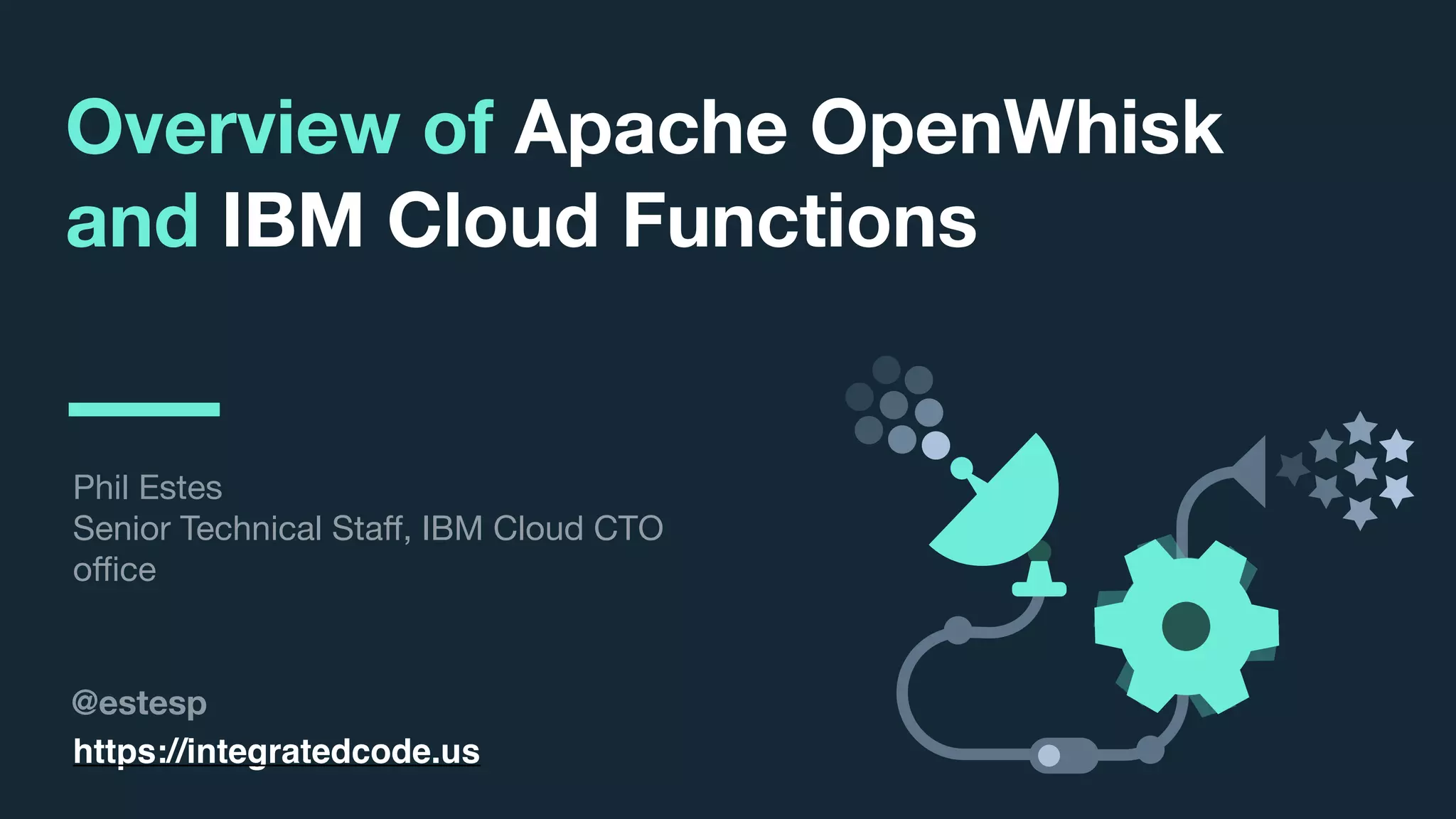 © 2017 IBM Corporation l Interconnect 2017
Overview of Apache OpenWhisk
and IBM Cloud Functions
@estesp
Phil Estes

Senior Technical Staﬀ, IBM Cloud CTO
oﬃce
https://integratedcode.us
 
