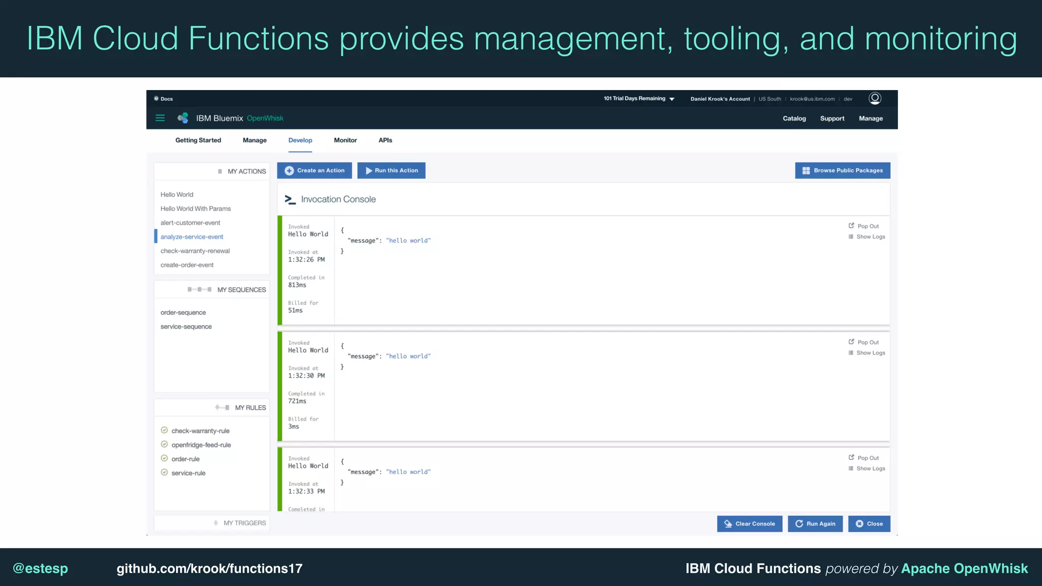 IBM Cloud Functions powered by Apache OpenWhisk@estesp github.com/krook/functions17
IBM Cloud Functions provides management, tooling, and monitoring
 