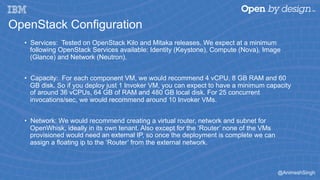 @AnimeshSingh
OpenStack Configuration
•  Services: Tested on OpenStack Kilo and Mitaka releases. We expect at a minimum
fo...