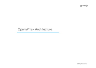 2016 @ibmamnt
OpenWhisk Architecture
 