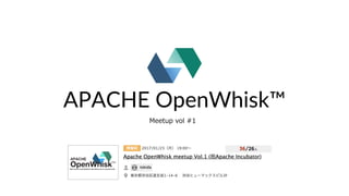 APACHE OpenWhisk™
Meetup vol #1
 