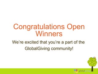 Congratulations Open Winners We’re excited that you’re a part of the  GlobalGiving community! 