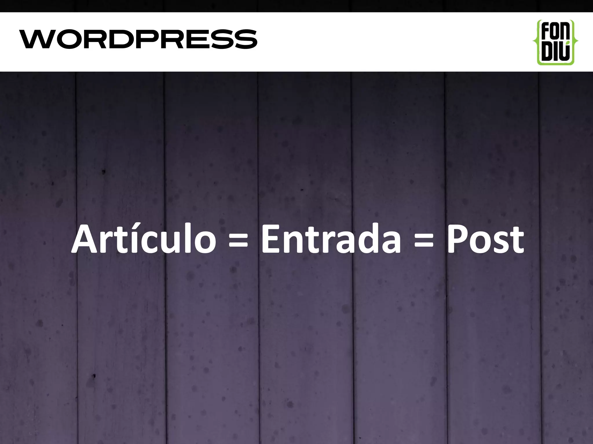 WordpresS




 Artículo = Entrada = Post
 